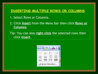 INSERTING MULTIPLE ROWS OR COLUMNS 2. Click  Insert  from the Menu bar then click  Rows or Columns . Select Rows or Columns. Tip: You can also  right click  the selected rows then click  Insert . 