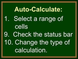 Select a range of cells 9.  Check the status bar 10. Change the type of calculation. Auto-Calculate: 