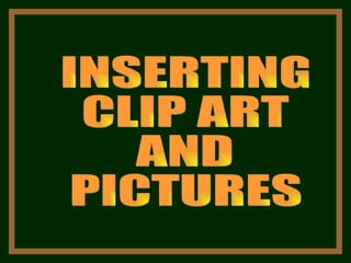 INSERTING CLIP ART  AND  PICTURES 