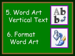 5. Word Art Vertical Text 6. Format Word Art 
