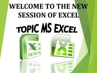 1
WELCOME TO THE NEW
SESSION OF EXCEL
 