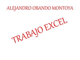 ALEJANDRO OBANDO MONTOYA
 