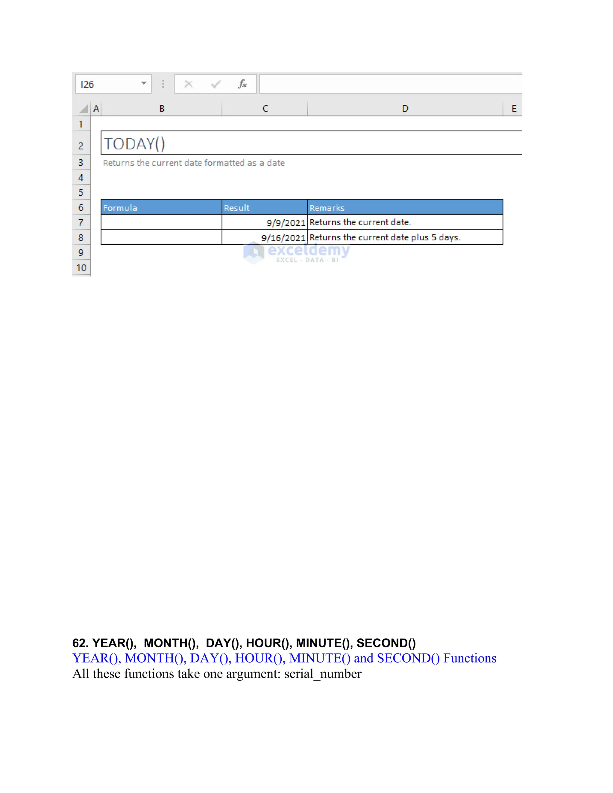 62. YEAR(), MONTH(), DAY(), HOUR(), MINUTE(), SECOND()
YEAR(), MONTH(), DAY(), HOUR(), MINUTE() and SECOND() Functions
All these functions take one argument: serial_number
 