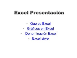 • Que es Excel
• Gráficos en Excel
• Denominación Excel
• Excel sirve
 