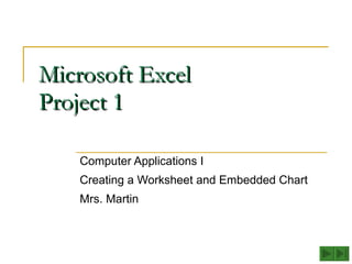 Microsoft Excel Project 1 Computer Applications I Creating a Worksheet and Embedded Chart Mrs. Martin 