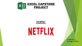 EXCEL CAPSTONE
PROJECT
TOPIC
Created by:-
Kushagra Pathak
 