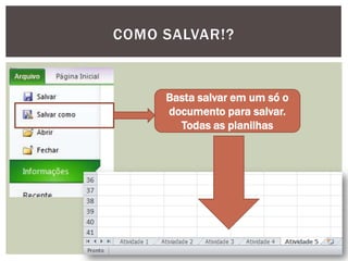 COMO SALVAR!?


     Basta salvar em um só o
     documento para salvar.
       Todas as planilhas
 