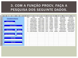 3. COM A FUNÇÃO PROCV, FAÇA A
PESQUISA DOS SEGUINTE DADOS.
 