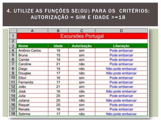 4. UTILIZE AS FUNÇÕES SE(OU ) PARA OS CRITÉRIOS:
         AUTORIZAÇÃO = SIM E IDADE >=18
 