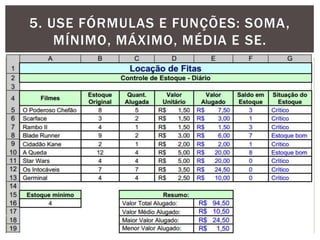 5. USE FÓRMULAS E FUNÇÕES: SOMA,
    MÍNIMO, MÁXIMO, MÉDIA E SE.
 