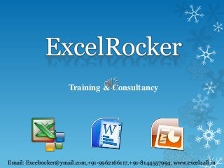 ExcelRocker
Training & Consultancy

Email: Excelrocker@ymail.com,+91-9962166117,+91-8144557994. www.excel4all.in

 