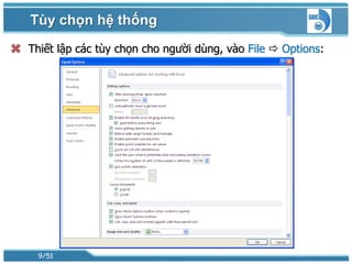 Tùy chọn hệ thống
 Thiết lập các tùy chọn cho người dùng, vào File  Options:




     9/51
 