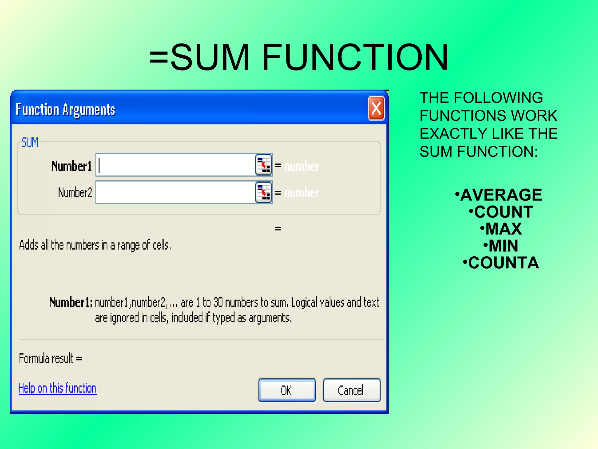 =SUM FUNCTION THE FOLLOWING FUNCTIONS WORK EXACTLY LIKE THE SUM FUNCTION: AVERAGE  COUNT MAX MIN COUNTA 