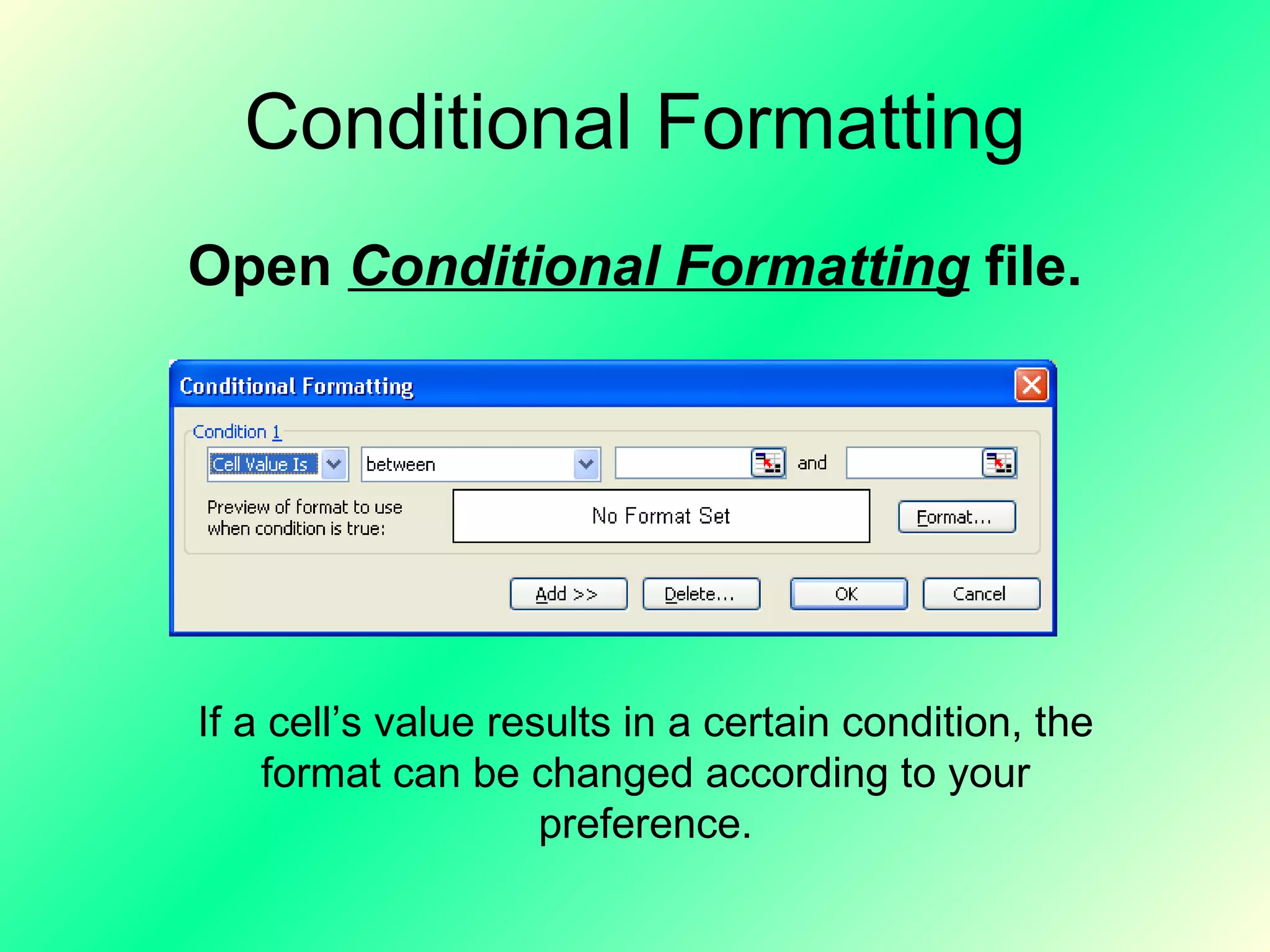 Conditional Formatting Open  Conditional Formatting  file. If a cell’s value results in a certain condition, the format can be changed according to your preference. 