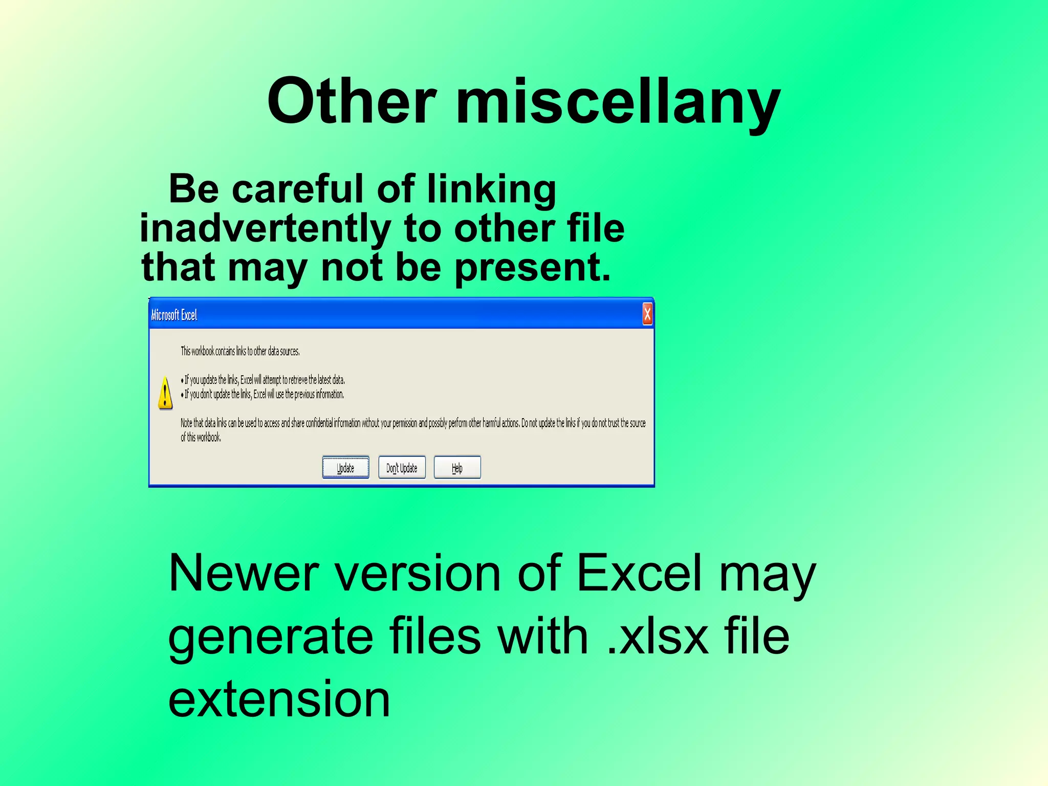 Be careful of linking inadvertently to other file that may not be present.  Other miscellany Newer version of Excel may generate files with .xlsx file extension 