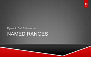 © 2011 Adobe Systems Incorporated. All Rights Reserved. Adobe Confidential.
NAMED RANGES
Dynamic Cell References
23
 