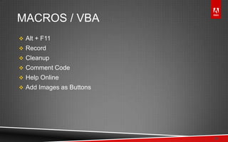 © 2011 Adobe Systems Incorporated. All Rights Reserved. Adobe Confidential.
MACROS / VBA
 Alt + F11
 Record
 Cleanup
 Comment Code
 Help Online
 Add Images as Buttons
26
 