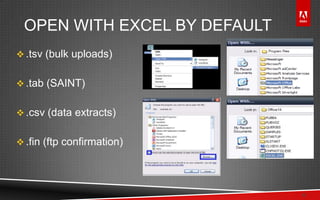 © 2011 Adobe Systems Incorporated. All Rights Reserved. Adobe Confidential.
OPEN WITH EXCEL BY DEFAULT
 .tsv (bulk uploads)
 .tab (SAINT)
 .csv (data extracts)
 .fin (ftp confirmation)
6
 