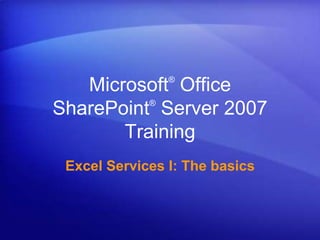 Microsoft® Office SharePoint® Server 2007 Training Excel Services I: The basics 