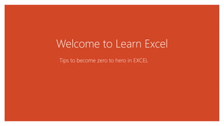 Welcome to Learn Excel
Tips to become zero to hero in EXCEL
 