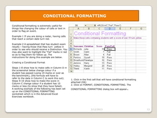 CONDITIONAL FORMATTING
Conditional formatting is extremely useful for
things like changing the colour of cells or text in
...