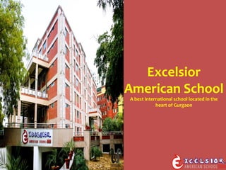 Excelsior
American School
A best international school located in the
heart of Gurgaon
 