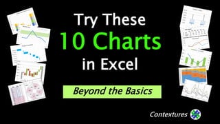 Contextures
Contextures
Try These
10 Charts
in Excel
Beyond the Basics
 