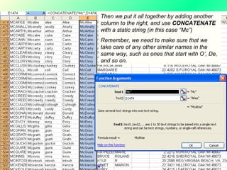 Then we put it all together by adding another column to the right, and use  CONCATENATE  with a static string (in this case “Mc”) Remember, we need to make sure that we take care of any other similar names in the same way, such as ones that start with O’, De, and so on. 