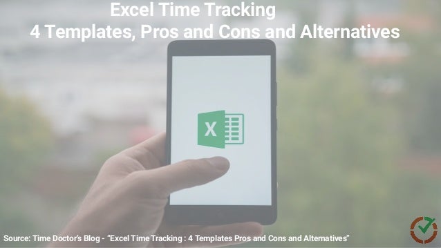 10 Amazing Beneﬁts of
Time Management
Source: Time Doctor’s Blog - “Excel Time Tracking : 4 Templates Pros and Cons and Alternatives”
Excel Time Tracking
4 Templates, Pros and Cons and Alternatives
 