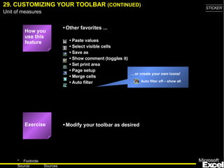 29. CUSTOMIZING YOUR TOOLBAR  (CONTINUED) … or create  your own  icons! Auto filter off – show all Exercise How you use this feature ,[object Object],[object Object],[object Object],[object Object],[object Object],[object Object],[object Object],[object Object],[object Object],[object Object]