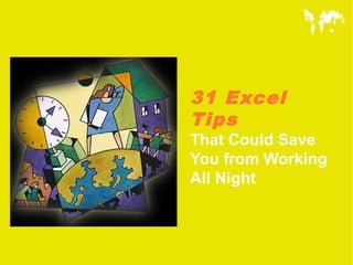 31 Excel
Tips
That Could Save
You from Working
All Night
 