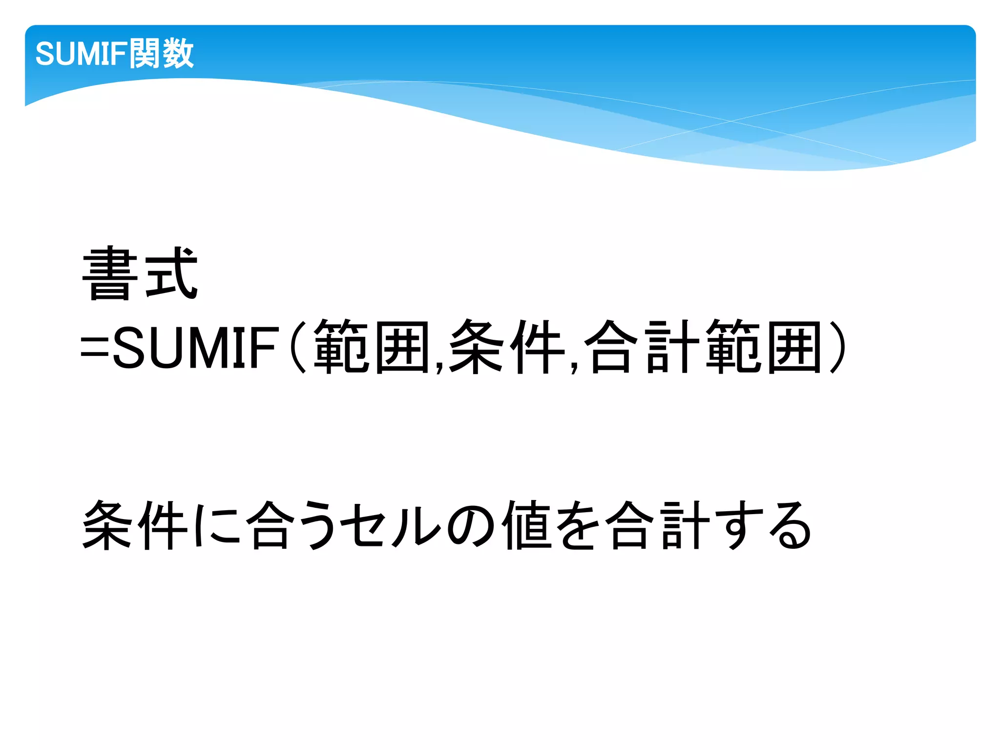 SUMIF関数
書式
=SUMIF（範囲,条件,合計範囲）
条件に合うセルの値を合計する
 