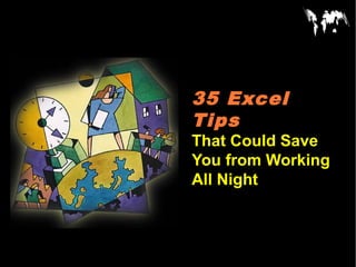 35 Excel
Tips
That Could Save
You from Working
All Night
 