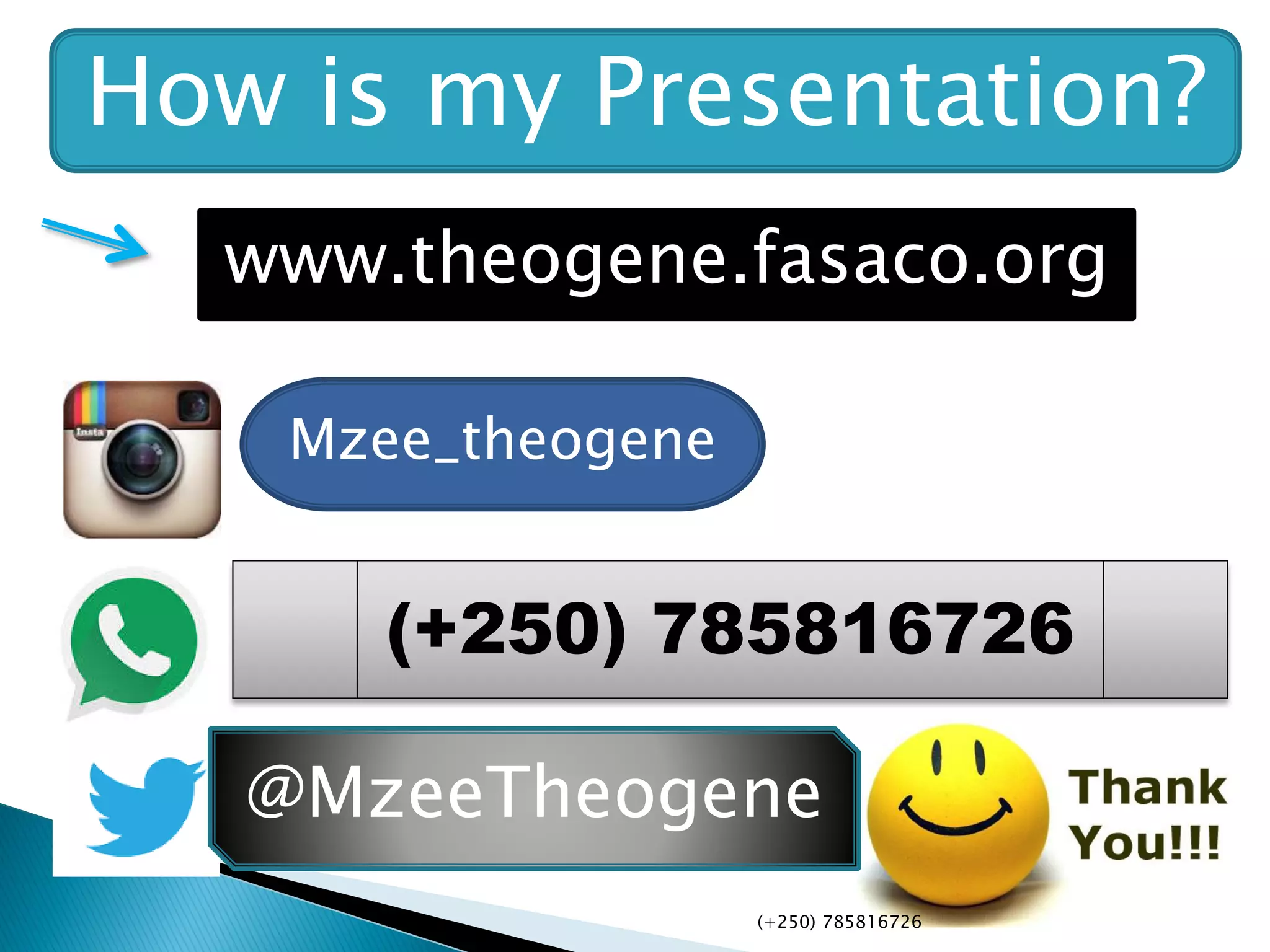 (+250) 785816726
Mzee_theogene
@MzeeTheogene
How is my Presentation?
www.theogene.fasaco.org
(+250) 785816726
 
