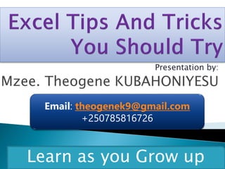Presentation by:
Mzee. Theogene KUBAHONIYESU
Email: theogenek9@gmail.com
+250785816726
Learn as you Grow up
 
