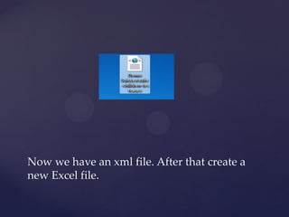 Now we have an xml file. After that create a
new Excel file.
 