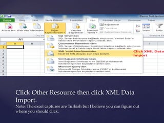 Click Other Resource then click XML Data
Import.
Note: The excel captures are Turkish but I believe you can figure out
where you should click.
 
