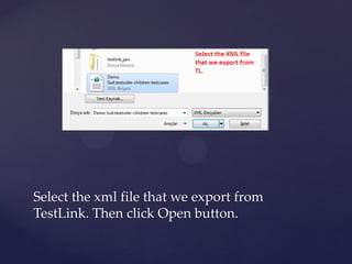 Select the xml file that we export from
TestLink. Then click Open button.
 