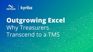 Outgrowing Excel
Why Treasurers
Transcend to a TMS
 