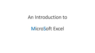 An Introduction to
MicroSoft Excel
 
