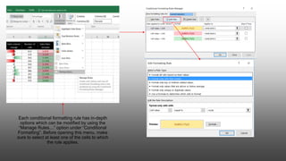 Each conditional formatting rule has in-depth
options which can be modified by using the
“Manage Rules…” option under “Conditional
Formatting”. Before opening this menu, make
sure to select at least one of the cells to which
the rule applies.
 