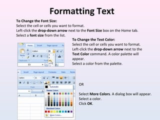 Formatting Text
To Change the Font Size:
Select the cell or cells you want to format.
Left-click the drop-down arrow next ...