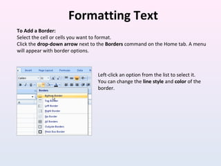 Formatting Text
To Add a Border:
Select the cell or cells you want to format.
Click the drop-down arrow next to the Border...