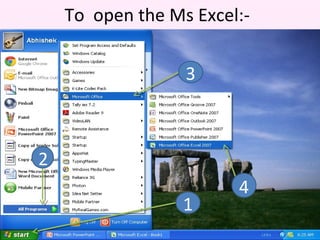 To open the Ms Excel:-
1
2
3
4
 