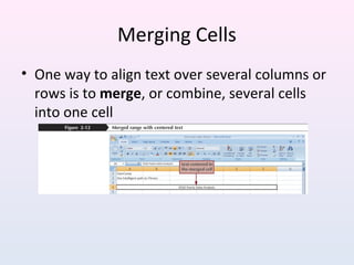 Merging Cells
• One way to align text over several columns or
rows is to merge, or combine, several cells
into one cell
 