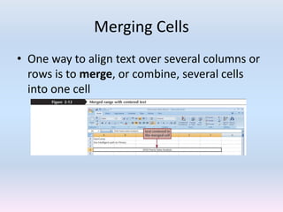 Merging Cells
• One way to align text over several columns or
rows is to merge, or combine, several cells
into one cell
 
