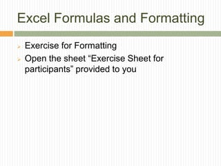Excel Formulas and Formatting
 Exercise for Formatting
 Open the sheet “Exercise Sheet for
participants” provided to you
 