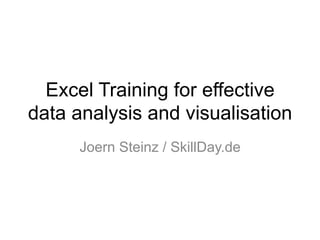 Excel Training for effective
data analysis and visualisation
Joern Steinz / SkillDay.de
 