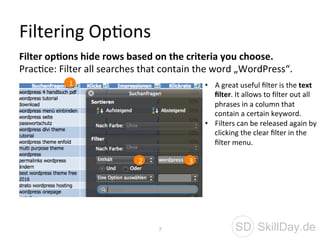 Filtering	
  Op4ons	
  	
  
7	
   SD SkillDay.de
Filter	
  op7ons	
  hide	
  rows	
  based	
  on	
  the	
  criteria	
  you...