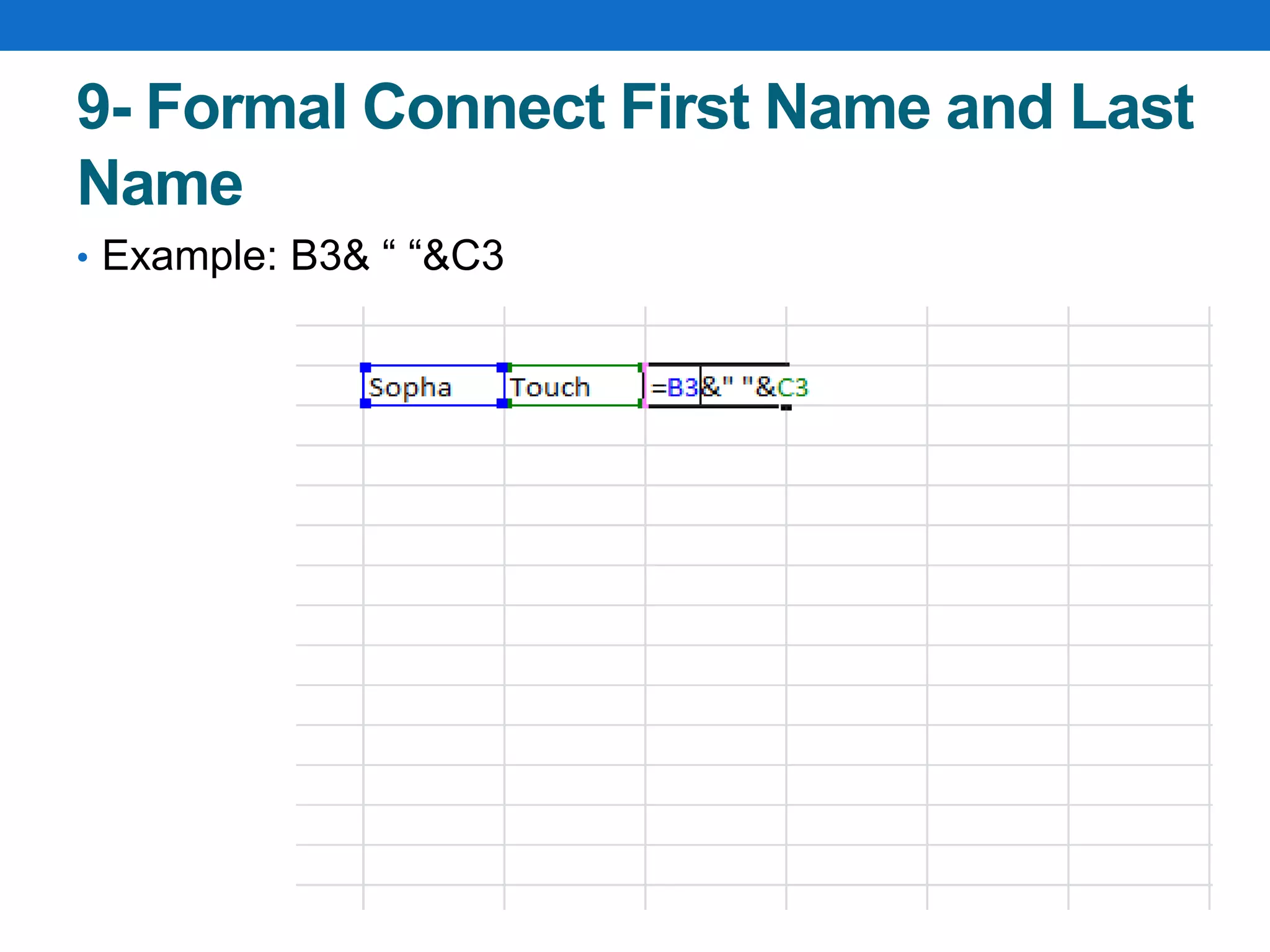 9- Formal Connect First Name and Last
Name
• Example: B3& “ “&C3
 